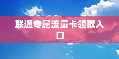 联通专属流量卡领取入口