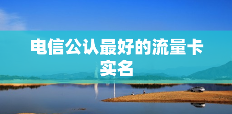 电信公认最好的流量卡实名