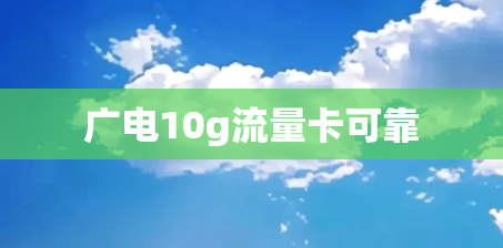 广电10g流量卡可靠