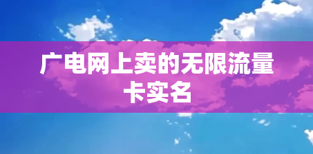 广电网上卖的无限流量卡实名