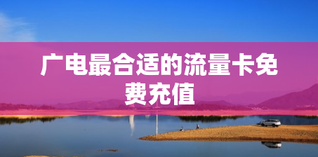 广电最合适的流量卡免费充值