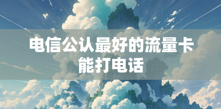 电信公认最好的流量卡能打电话