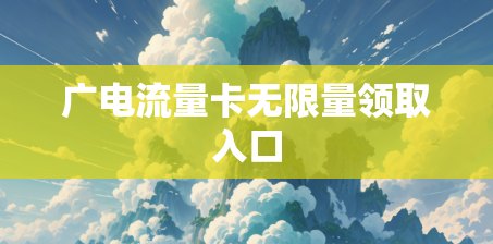 广电流量卡无限量领取入口