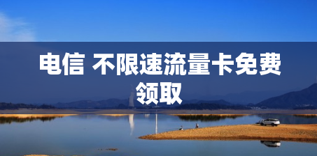 电信 不限速流量卡免费领取