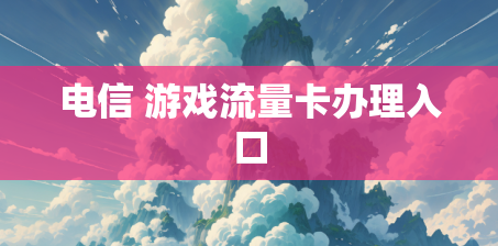 电信 游戏流量卡办理入口