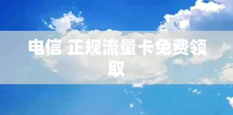 电信 正规流量卡免费领取