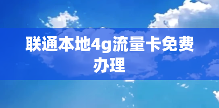 联通本地4g流量卡免费办理