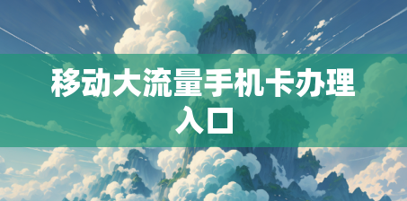 移动大流量手机卡办理入口