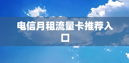 电信月租流量卡推荐入口