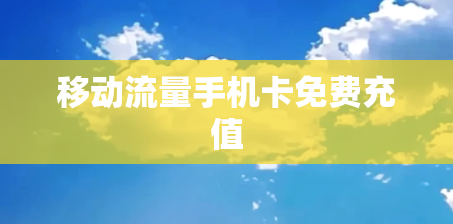 移动流量手机卡免费充值