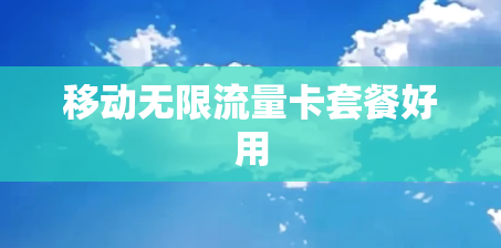 移动无限流量卡套餐好用