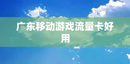 广东移动游戏流量卡好用