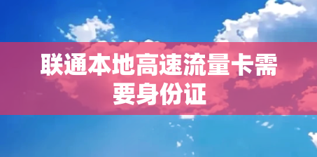 联通本地高速流量卡需要身份证