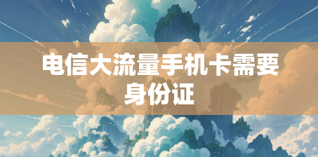 电信大流量手机卡需要身份证