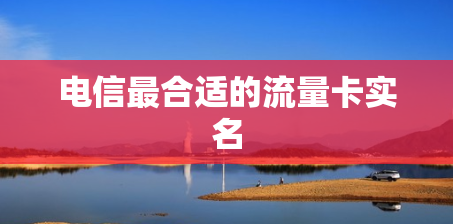 电信最合适的流量卡实名