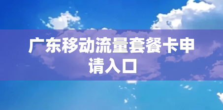 广东移动流量套餐卡申请入口