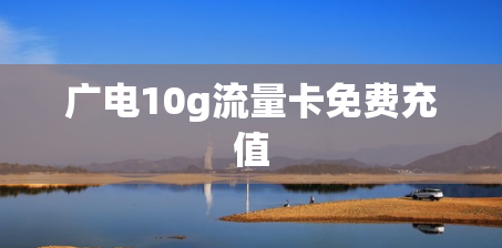 广电10g流量卡免费充值