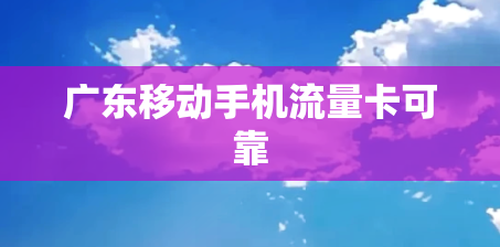 广东移动手机流量卡可靠