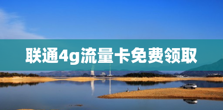 联通4g流量卡免费领取