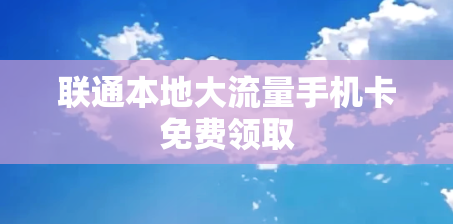 联通本地大流量手机卡免费领取