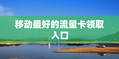 移动最好的流量卡领取入口