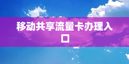 移动共享流量卡办理入口