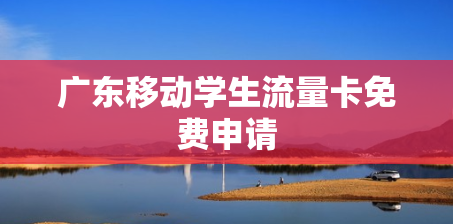 广东移动学生流量卡免费申请