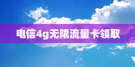 电信4g无限流量卡领取