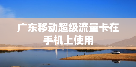 广东移动超级流量卡在手机上使用