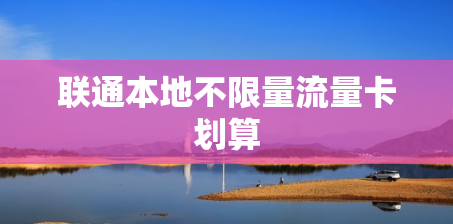 联通本地不限量流量卡划算