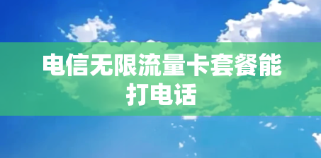 电信无限流量卡套餐能打电话