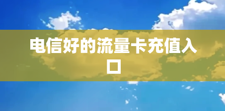 电信好的流量卡充值入口