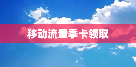移动流量季卡领取