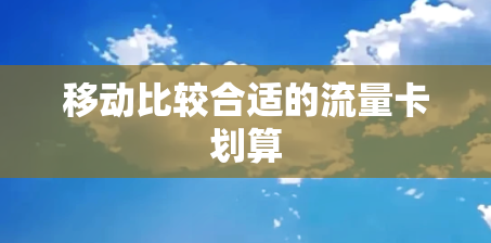 移动比较合适的流量卡划算