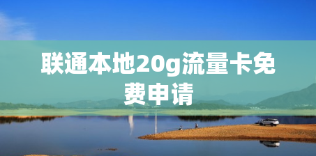 联通本地20g流量卡免费申请