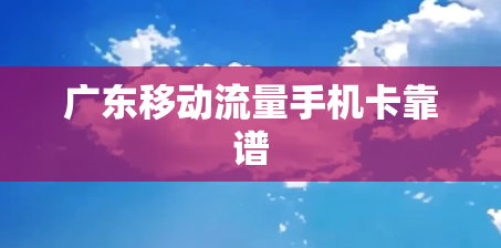 广东移动流量手机卡靠谱