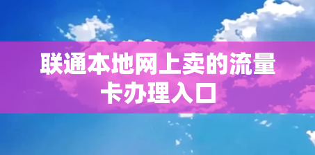 联通本地网上卖的流量卡办理入口