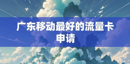 广东移动最好的流量卡申请