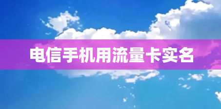 电信手机用流量卡实名