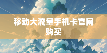 移动大流量手机卡官网购买