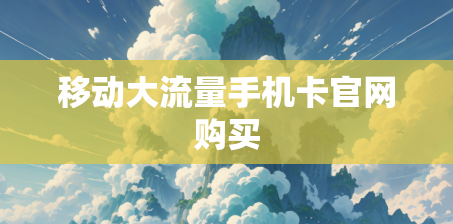 移动大流量手机卡官网购买