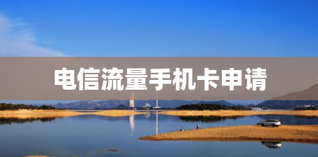 电信流量手机卡申请