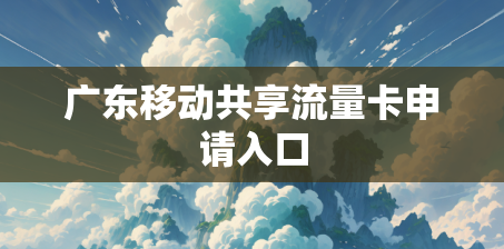广东移动共享流量卡申请入口