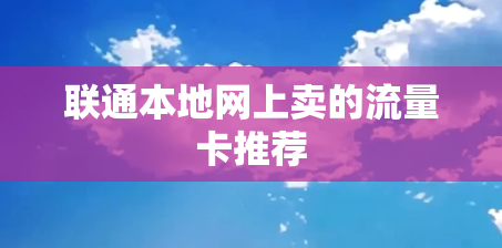 联通本地网上卖的流量卡推荐