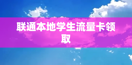 联通本地学生流量卡领取