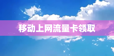 移动上网流量卡领取