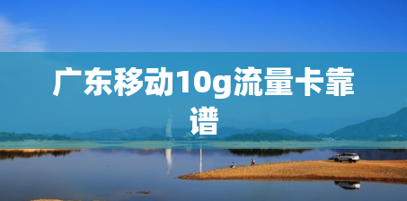 广东移动10g流量卡靠谱
