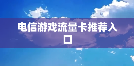 电信游戏流量卡推荐入口