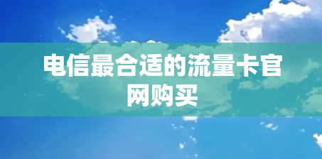 电信最合适的流量卡官网购买