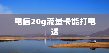 电信20g流量卡能打电话